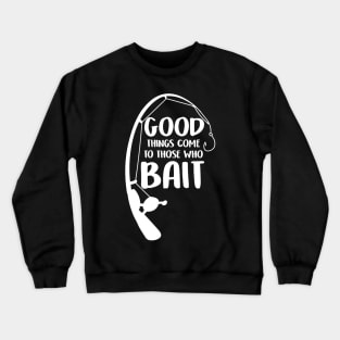 Good Things Come To Those Who Bait Funny Fish Fisherman Crewneck Sweatshirt